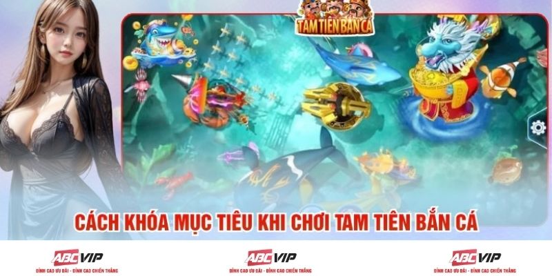 Cách Khóa Mục Tiêu Khi Chơi Tam Tiên Bắn Cá Trong 1 Nốt Nhạc
