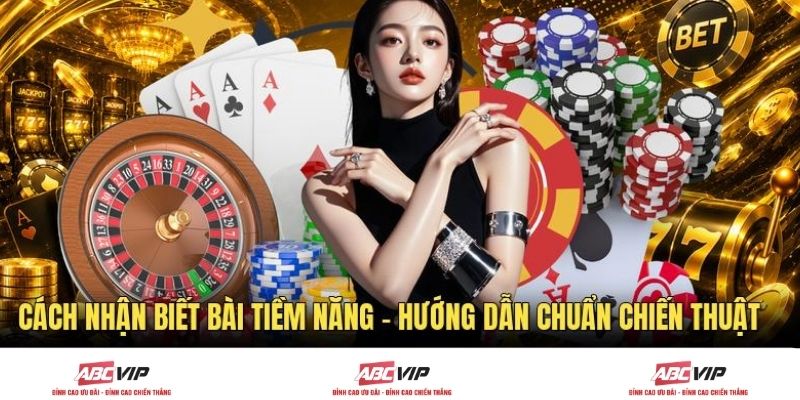 Cách Nhận Biết Bài Tiềm Năng - Hướng Dẫn Chuẩn Chiến Thuật