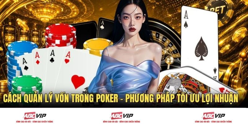 Cách Quản Lý Vốn Trong Poker - Phương Pháp Tối Ưu Lợi Nhuận