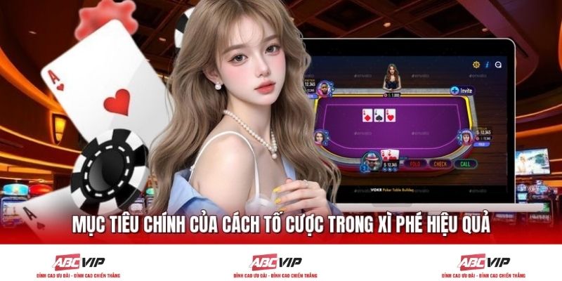 Mục tiêu chính của cách tố cược trong Xì Phé hiệu quả