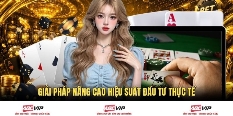 Giải pháp nâng cao hiệu suất đầu tư thực tế