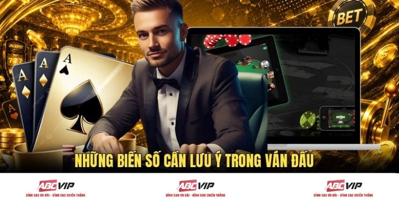 Những biến số cần lưu ý trong ván đấu