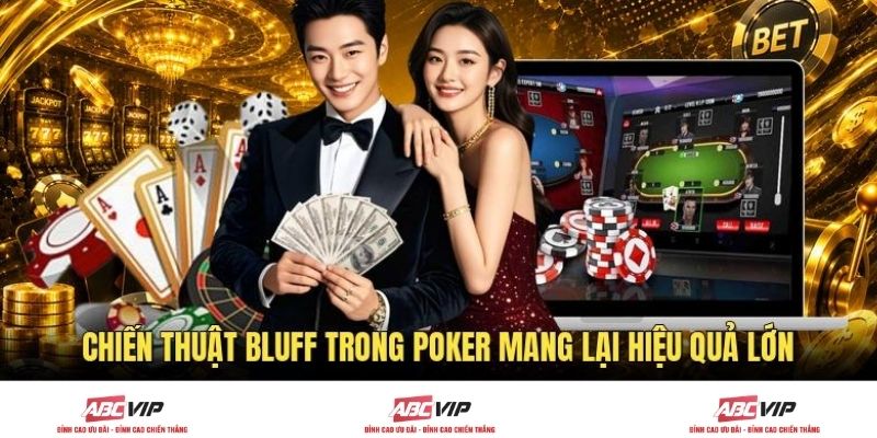 Chiến thuật bluff trong poker mang lại hiệu quả lớn