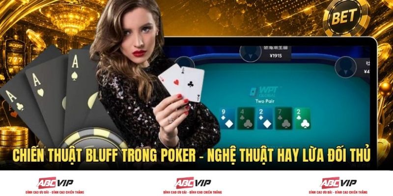 Chiến Thuật Bluff Trong Poker - Nghệ Thuật Hay Lừa Đối Thủ