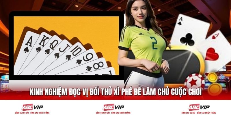 Kinh Nghiệm Đọc Vị Đối Thủ Xì Phé Để Làm Chủ Cuộc Chơi