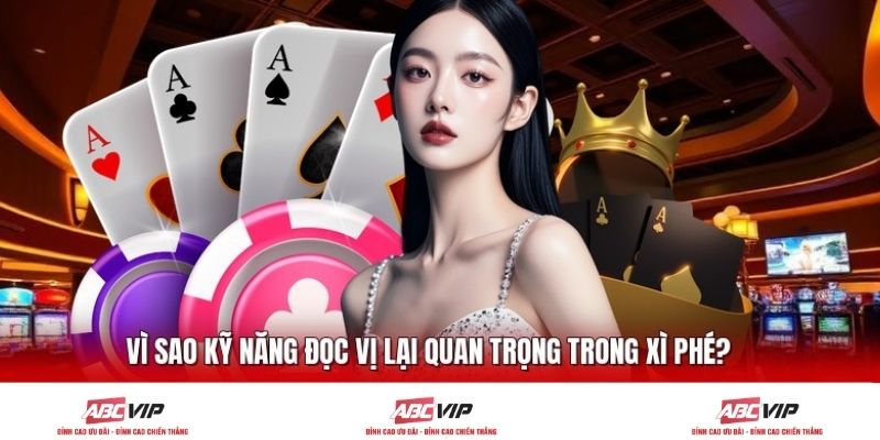 Vì sao kỹ năng đọc vị lại quan trọng trong xì phé?