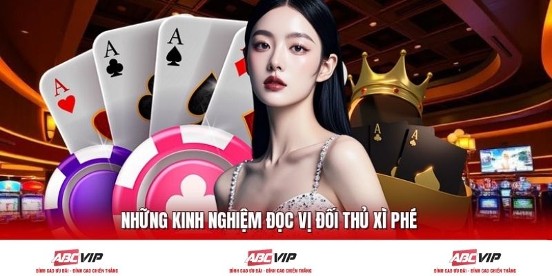 Những kinh nghiệm đọc vị đối thủ Xì Phé