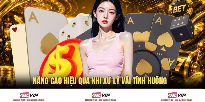 Nâng cao hiệu quả khi xử lý vài tình huống