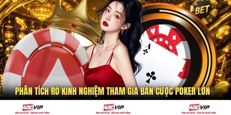 Phân tích rõ kinh nghiệm tham gia bàn cược Poker lớn