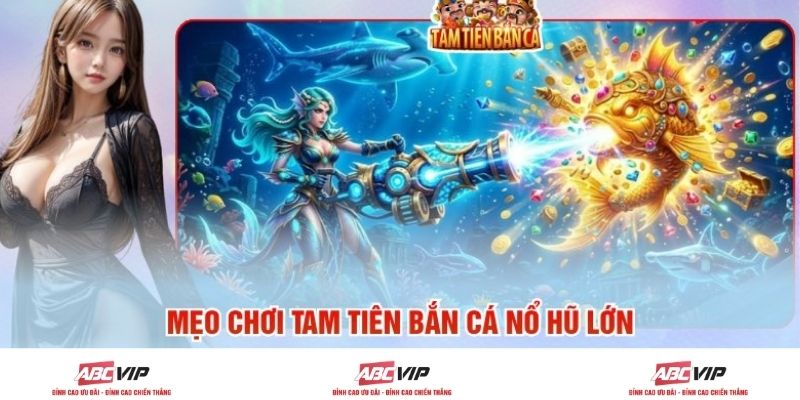 Mẹo chơi Tam Tiên Bắn Cá nổ hũ lớn