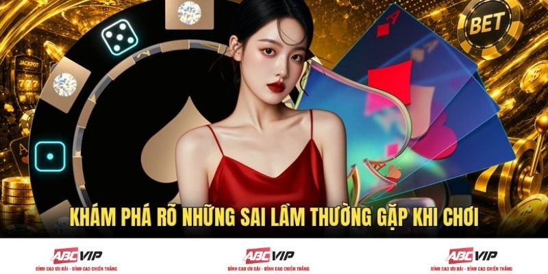 Khám phá rõ những sai lầm thường gặp khi chơi