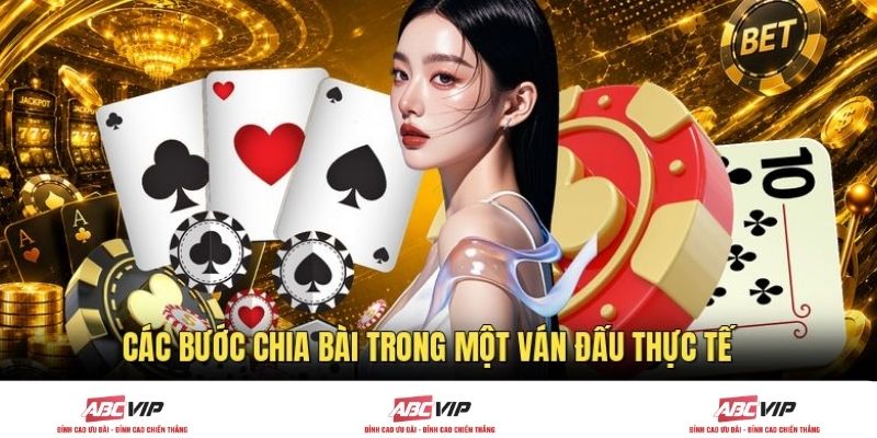 Các bước chia bài trong một ván đấu thực tế