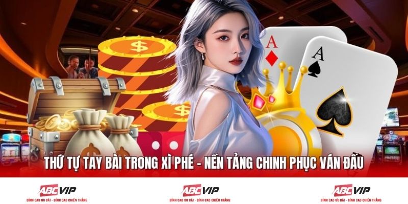 Thứ Tự Tay Bài Trong Xì Phé - Nền Tảng Chinh Phục Ván Đấu