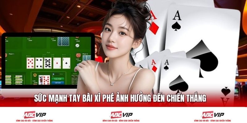 Sức mạnh tay bài xì phé ảnh hưởng đến chiến thắng